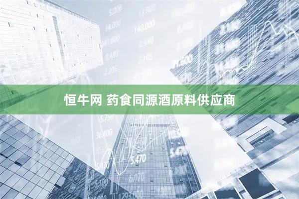 恒牛网 药食同源酒原料供应商