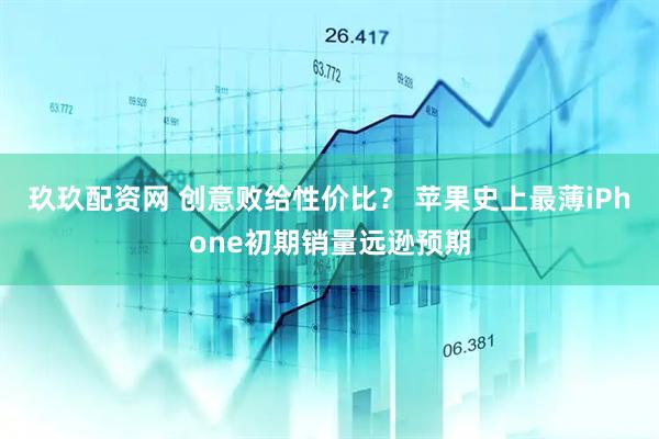玖玖配资网 创意败给性价比？ 苹果史上最薄iPhone初期销量远逊预期